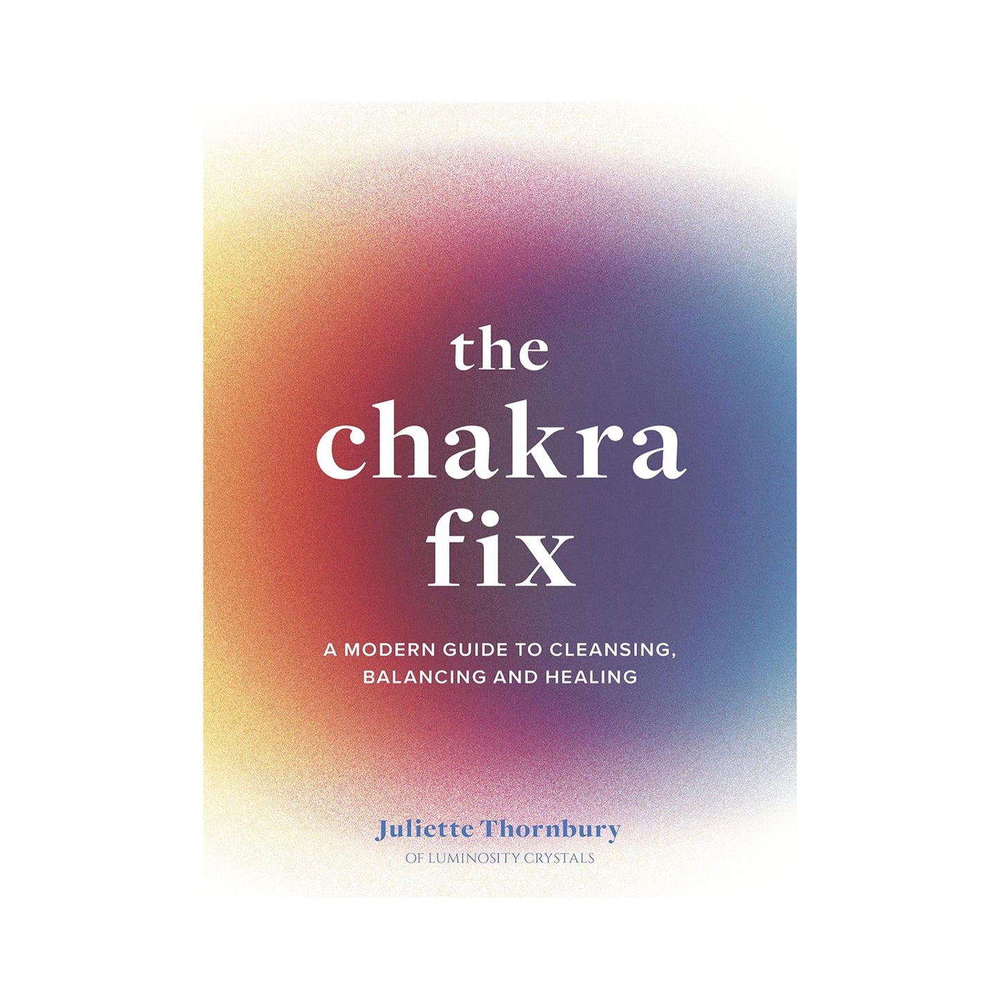 THE CHAKRA FIX BY JULIETTE THORNBURY